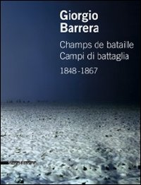 Giorgio Barrera. Champs de bataille-Campi di battaglia 1848-1867. Catalogo della mostra (Parigi, 17 marzo-22 aprile 2011). Ediz. bilingue