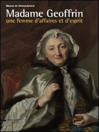 Madame Geoffrin. Une femme d'affaires et d'esprit. Ediz. illustrata