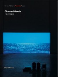 Giovanni Ozzola. Naufragio. Catalogo della mostra (Pesaro, 19 marzo-8 maggio 2011). Ed. italia e inglese. Ediz. bilingue