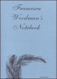 Francesca Woodman's notebook. Ediz. illustrata