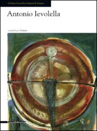 Antonio Ievolella. Opere recenti. Catalogo della mostra (Seregno, 17 settembre-9 ottobre 2011). Ediz. illustrata