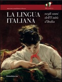 La lingua italiana negli anni dell'Unità d'Italia. Catalogo della mostra (Firenze, 11 ottobre-30 novembre 2011). Ediz. illustrata
