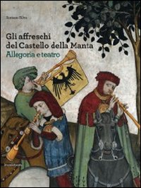 Gli affreschi del castello della Manta. Allegoria e teatro. Ediz. illustrata