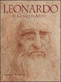 Leonardo. Il genio il mito. Catalogo della mostra (Torino, 18 novembre 2011-29 gennaio 2012). Ediz. illustrata
