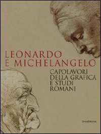 Leonardo e Michelangelo. Capolavori della grafica e studi romani. Catalogo della mostra (Roma, 27 ottobre 2011-19 febbraio 2012). Ediz. illustrata
