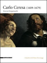 Carlo Ceresa. Un pittore del Seicento lombardo tra realtà e devozione. Catalogo della mostra (Bergamo, 10 marzo-24 giugno 2012). Ediz. illustrata