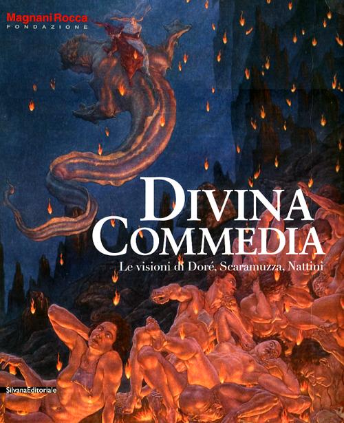 Divina Commedia. Le visione di Dorè, Scamuzza, Nattini. Catalogo della mostra (Mamiano di Traversetolo, 31 marzo-1 luglio 2012). Ediz. illustrata