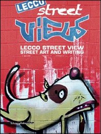 Lecco street view. Street art and writing. Catalogo della mostra (Lecco, giugno-luglio 2012). Ediz. illustrata