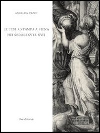 La tesi a stampa a Siena nei secoli XVI e XVII. Catalogo degli opuscoli della Biblioteca comunale degli Intronati. Ediz. illustrata