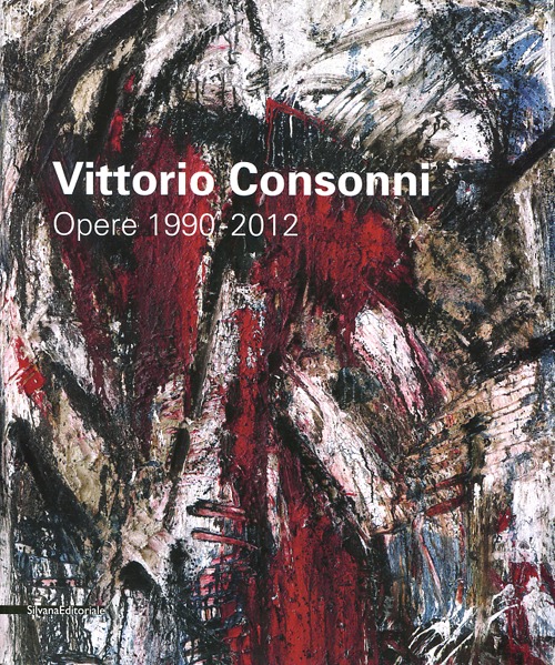Vittorio Consonni. Opere 1990-2012. Ediz. illustrata