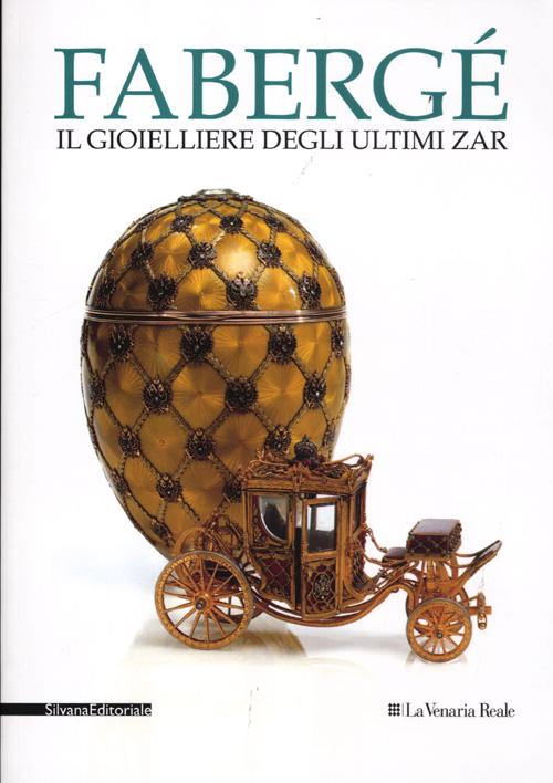 Fabergé. Il gioielliere degli ultimi zar. Catalogo della mostra (Venaria Reale, 27 luglio-9 novembre 2012). Ediz. illustrata