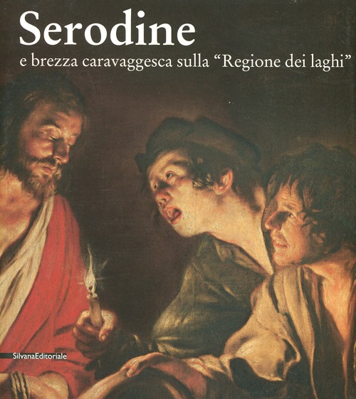 Serodine e brezza caravaggesca sulla «regione dei laghi». Catalogo della mostra (Rancate, Mendrisio, ottobre 2012-gennaio 2013). Ediz. illustrata