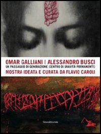 Omar Galliani-Alessandro Busci. Un passaggio di generazione (centro di gravità permanente). Ediz. illustrata