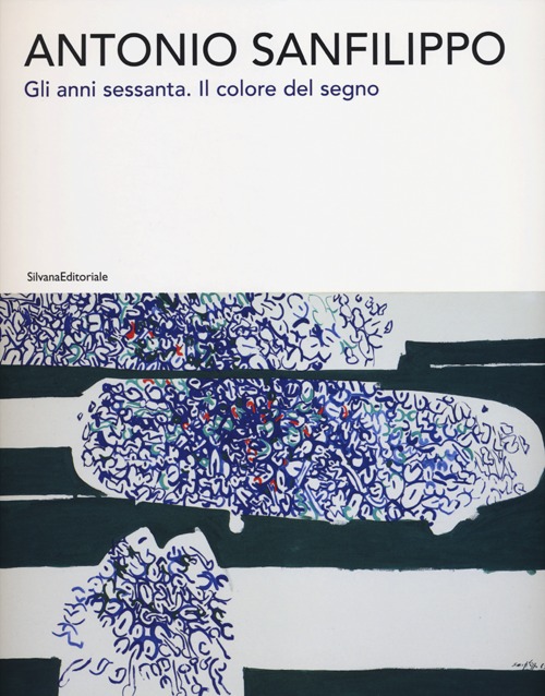 Antonio Sanfilippo. Gli anni Sessanta. Il colore del segno. Catalogo della mostra (Agrigento, 27 ottobre 2012-13 gennaio 2013). Ediz. illustrata