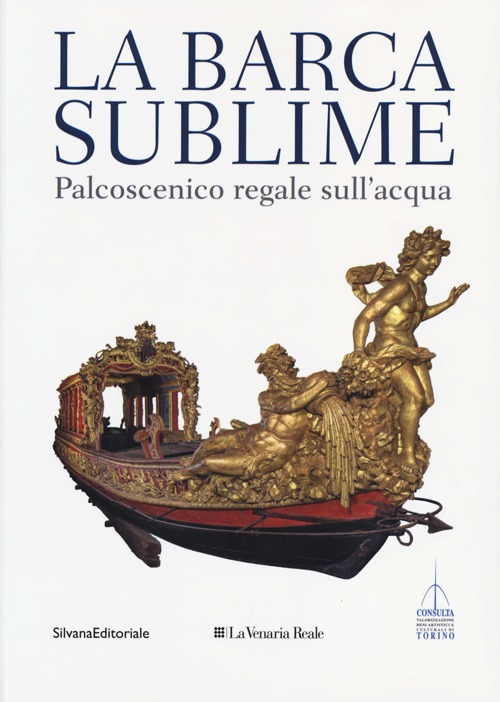 La barca sublime. Il palcoscenico regale sull'acqua. Catalogo della mostra (Torino, 16 novembre-31 dicembre 2012). Ediz. illustrata. Con CD-ROM