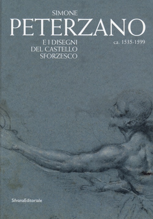 Simone Peterzano e i disegni del Castello Sforzesco. Catalogo della mostra (Milano, 15 dicembre 2012-17 marzo 2013). Ediz. illustrata