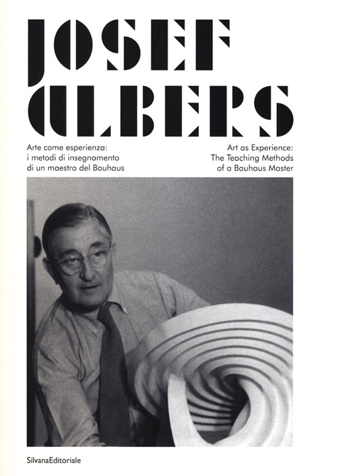 Josef Albers. Arte come esperienza: i metodi di insegnamento di un maestro del Bauhaus. Catalogo della mostra (Città di Castello, 20 marzo-19 giugno 2013). Ediz. bilingue