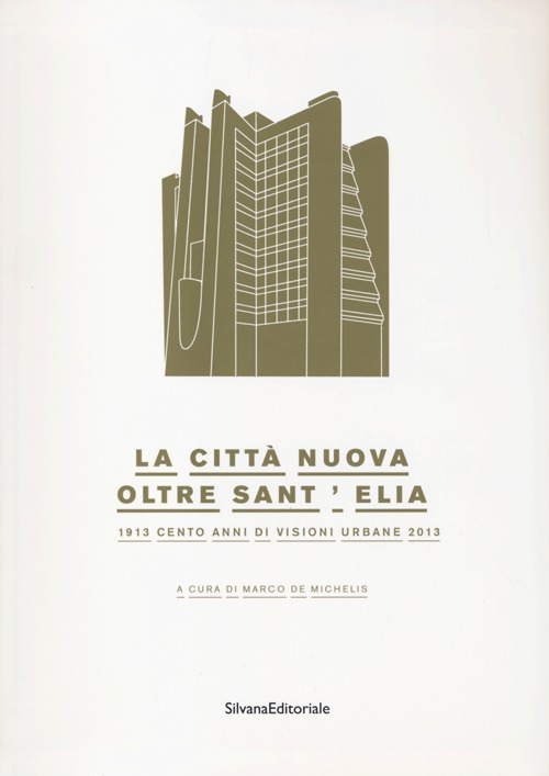 La città nuova. Oltre Sant'Elia. 1913 cento anni di visioni urbane 2013. Catalogo della mostra (Como, 24 marzo-14 luglio 2013). Ediz. illustrata