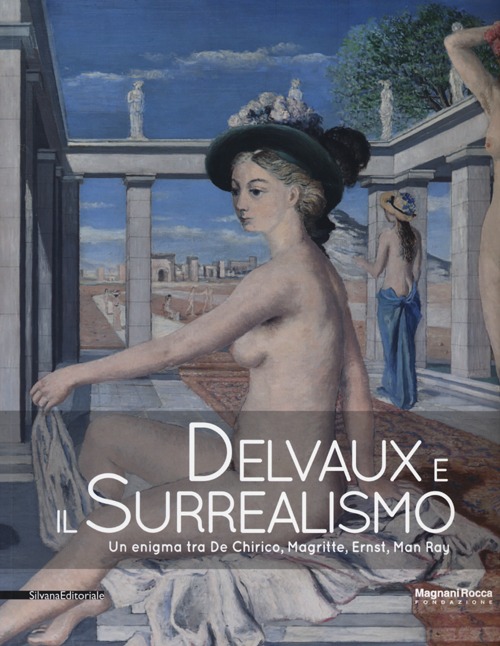 Delvaux e il surrealismo. Catalogo della mostra (Mamiano di Traversetolo, marzo-giugno 2013). Ediz. illustrata