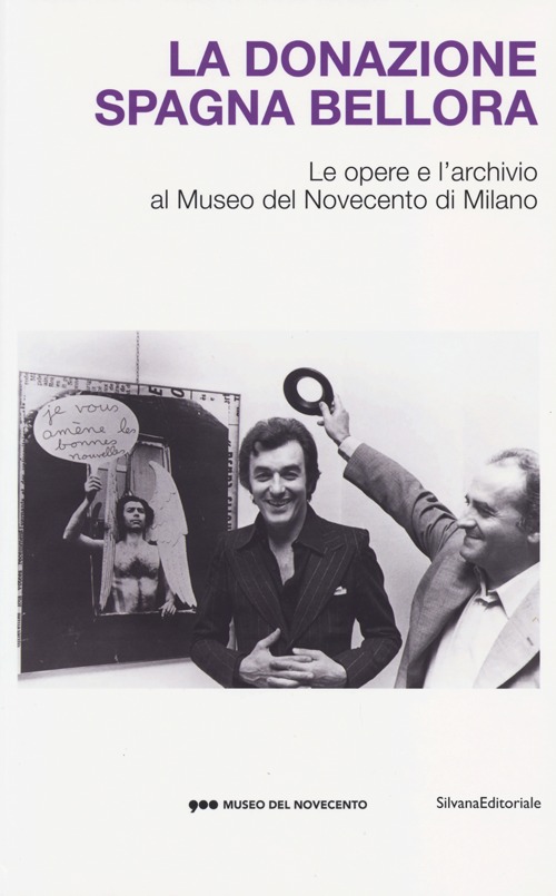 La donazione Spagna Bellora. Le opere e l'archivio al Museo del Novec ento di Milano. Catalogo della mostra (Milano, 5 aprile - 8 settembre 2013). Ediz. illustrata