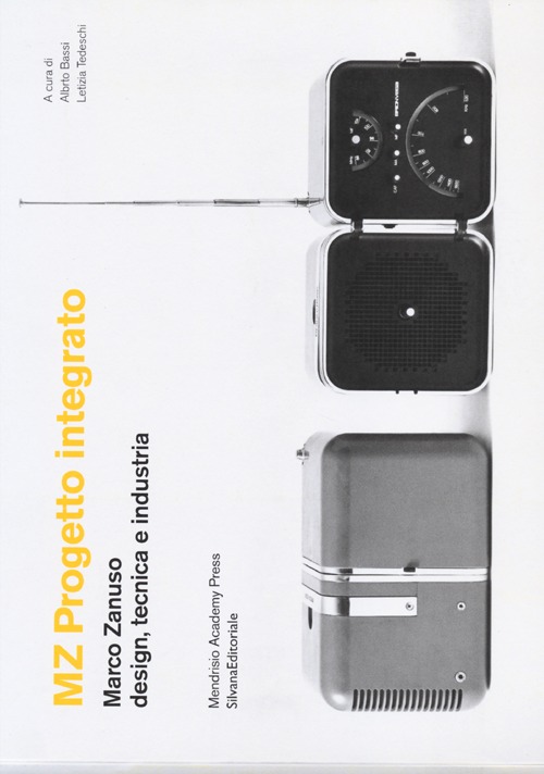 MZ Progetto integrato. Marco Zanuso design, tecnica e industria. Catalogo della mostra (Milano, 9-30 aprile 2013). Ediz. illustrata