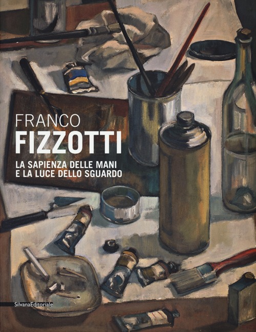 Franco Fizzotti. La sapienza delle mani e la luce dello sguardo. Catalogo della mostra (Milano, 22 maggio-28 giugno 2013). Ediz. illustrata
