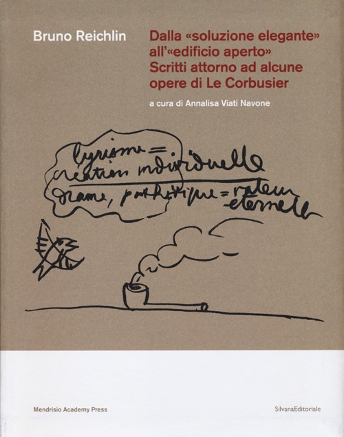 Dalla «soluzione elegante» all'«edificio aperto». Scritti attorno ad alcune opere di Le Corbusier. Ediz. illustrata