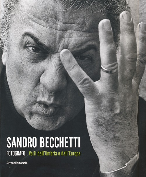 Sandro Becchetti fotografo. Volti dall'Umbria e dall'Europa. Catalogo della mostra (Perugia, 29 giugno-20 ottobre 2013). Ediz. illustrata