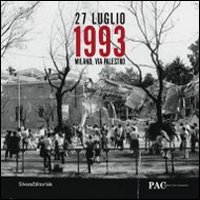 27 luglio 1993. Milano, via Palestro. Catalogo della mostra (Milano, 24 luglio-15 settembre 2013). Ediz. illustrata