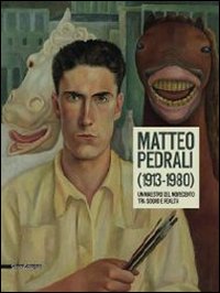 Matteo Pedrali (1913-1980). Un maestro del Novecento tra sogno e realtà. Catalogo della mostra (Palazzolo sull'Oglio, 14 settembre-27 ottobre 2013). Ediz. illustrata