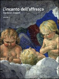 L'incanto dell'affresco. Capolavori strappati, da Pompei a Giotto da Correggio a Tiepolo. Catalogo della mostra (Ravenna, 16 febbraio-15 giugno 2014). Ediz. illustrata. Vol. 2