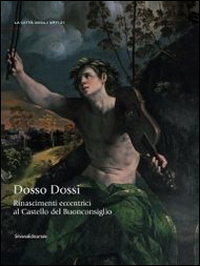 Rinascimenti eccentrici. Dosso Dossi al Castello del Buonconsiglio. Catalogo della mostra (Trento, 12 luglio-2 novembre 2014). Ediz. illustrata