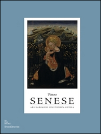 Pittura senese. Ars narrandi nell'Europa gotica. Catalogo della mostra (Bruxelles, settembre 2014-gennaio 2015; Rouen, marzo-agosto 2015). Ediz. illustrata