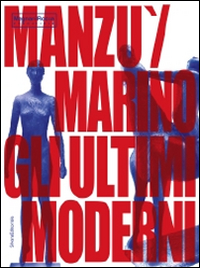Manzu Marini gli ultimi moderni. Ediz. illustrata
