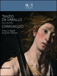 Tanzio da Varallo incontra Caravaggio. Pittura a Napoli nel primo Seicento. Catalogo della mostra (Napoli, 24 ottobre 2014-16 gennaio 2015). Ediz. illustrata