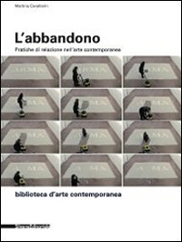 L'abbandono. Pratiche di relazione nell'arte contemporanea. Ediz. illustrata