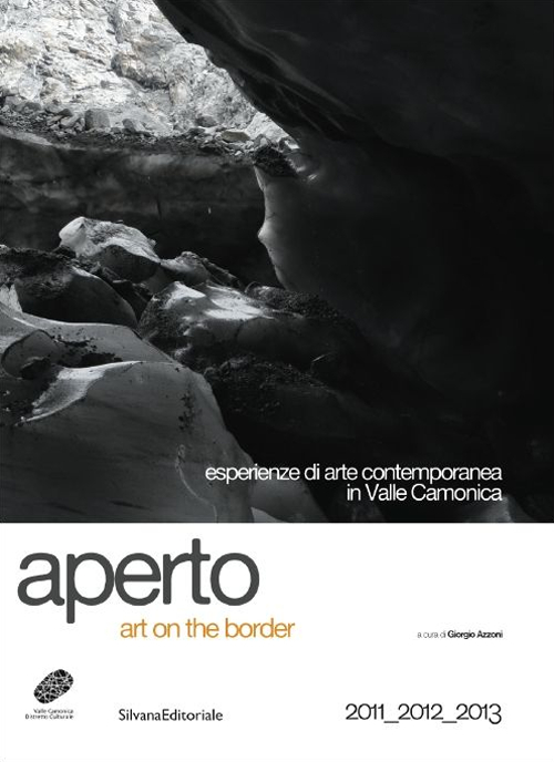 Aperto. Art on the border. Esperienza di arte contemporanea in valle Camonica. Ediz. illustrata