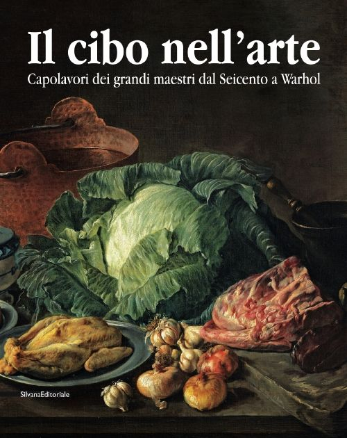 Il cibo nell'arte. Capolavori dei grandi maestri dal Seicento a Warhol. Catalogo della mostra (Brescia, 24 gennaio-14 giugno 2015). Ediz. illustrata
