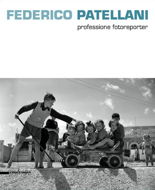 Federico Patellani fotografo della realtà. Ediz. illustrata