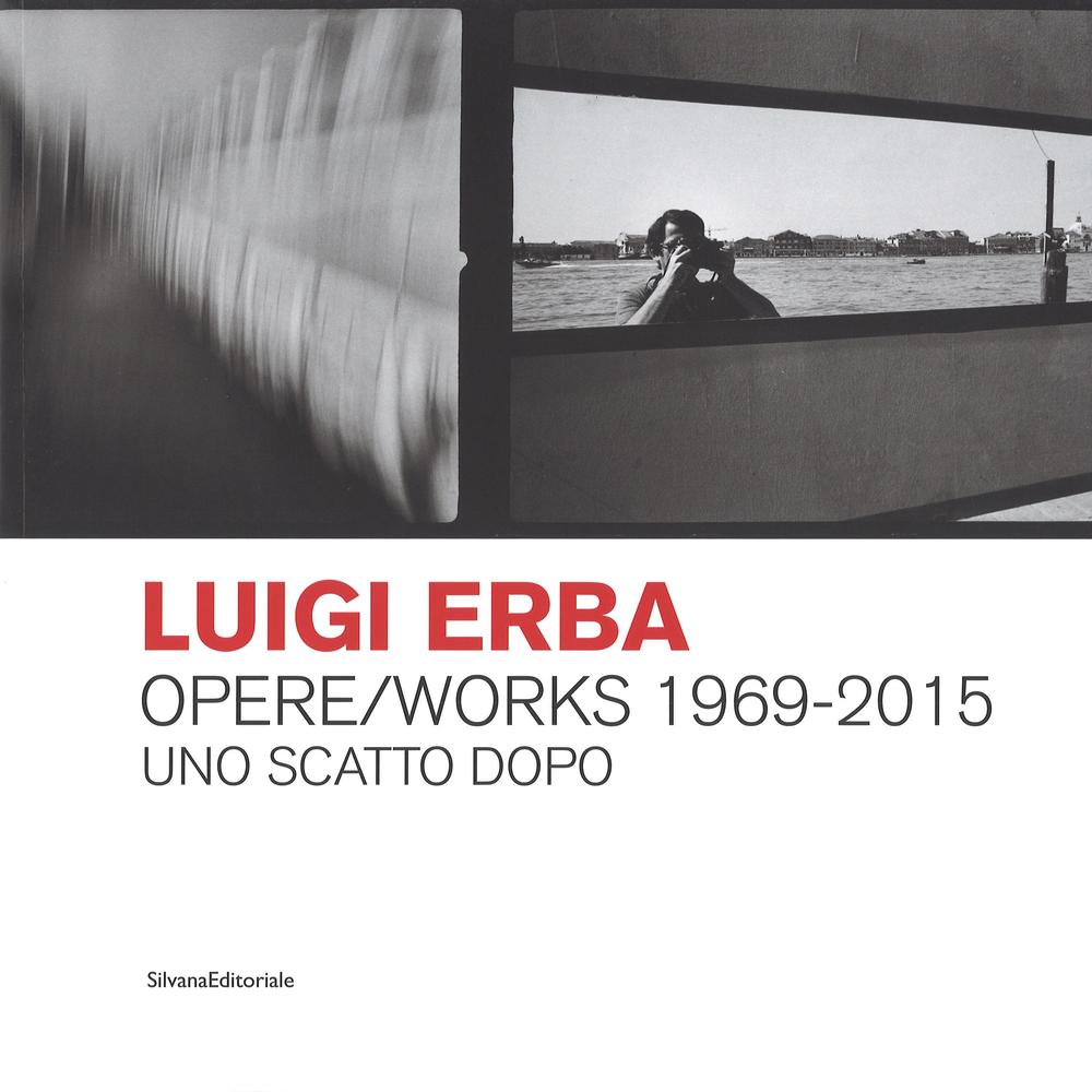 Luigi Erba. Opere/Works 1969-2015. Uno scatto dopo. Ediz. bilingue