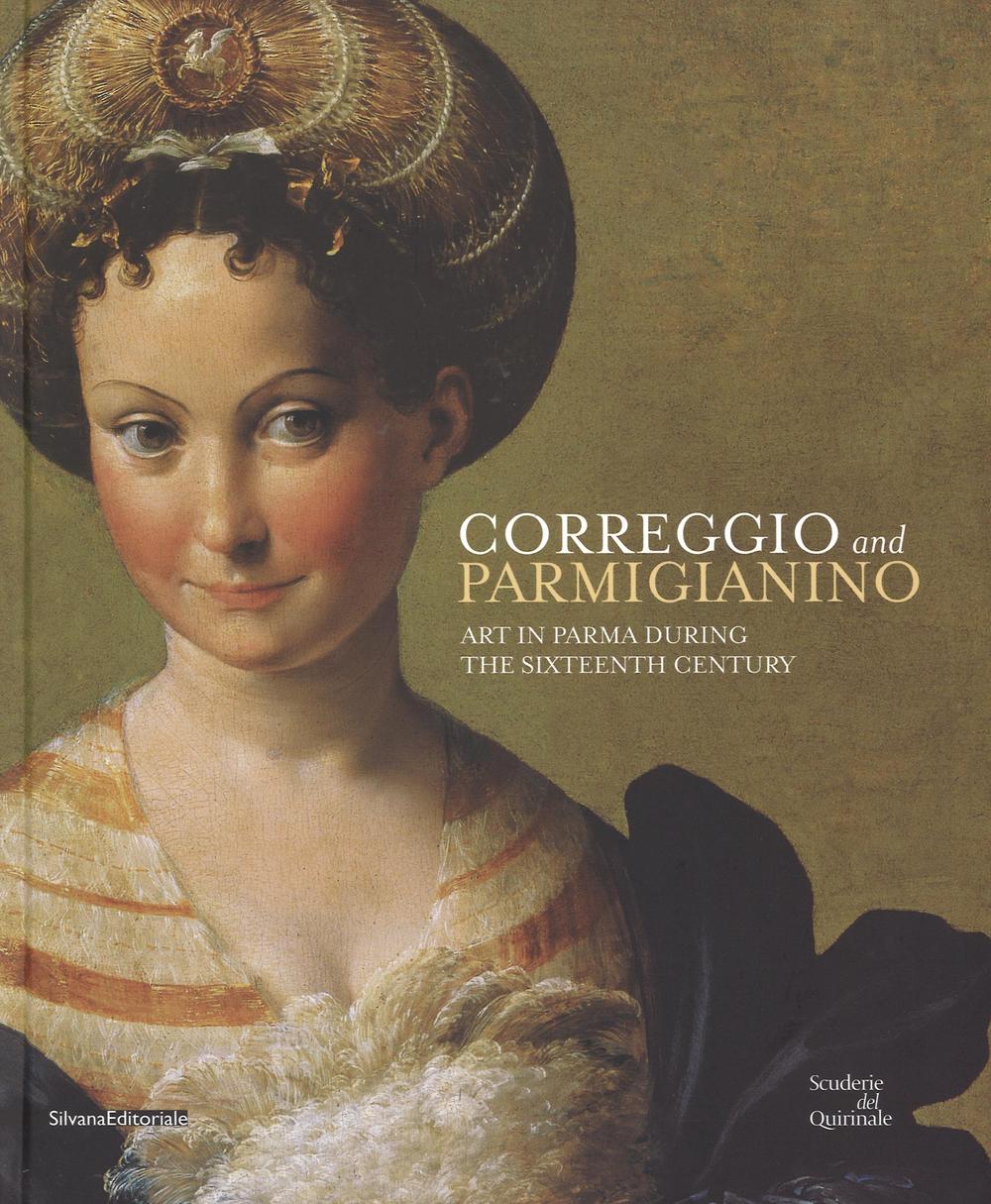Correggio and Parmigianino. Art in Parma during the Sixteenth Century. Ediz. illustrata