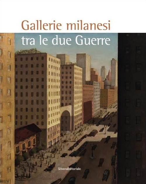 Gallerie milanesi tra le due guerre. Ediz. illustrata