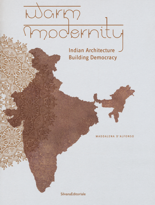Warm modernity. Indian architecture. Building democracy. Ediz. illustrata