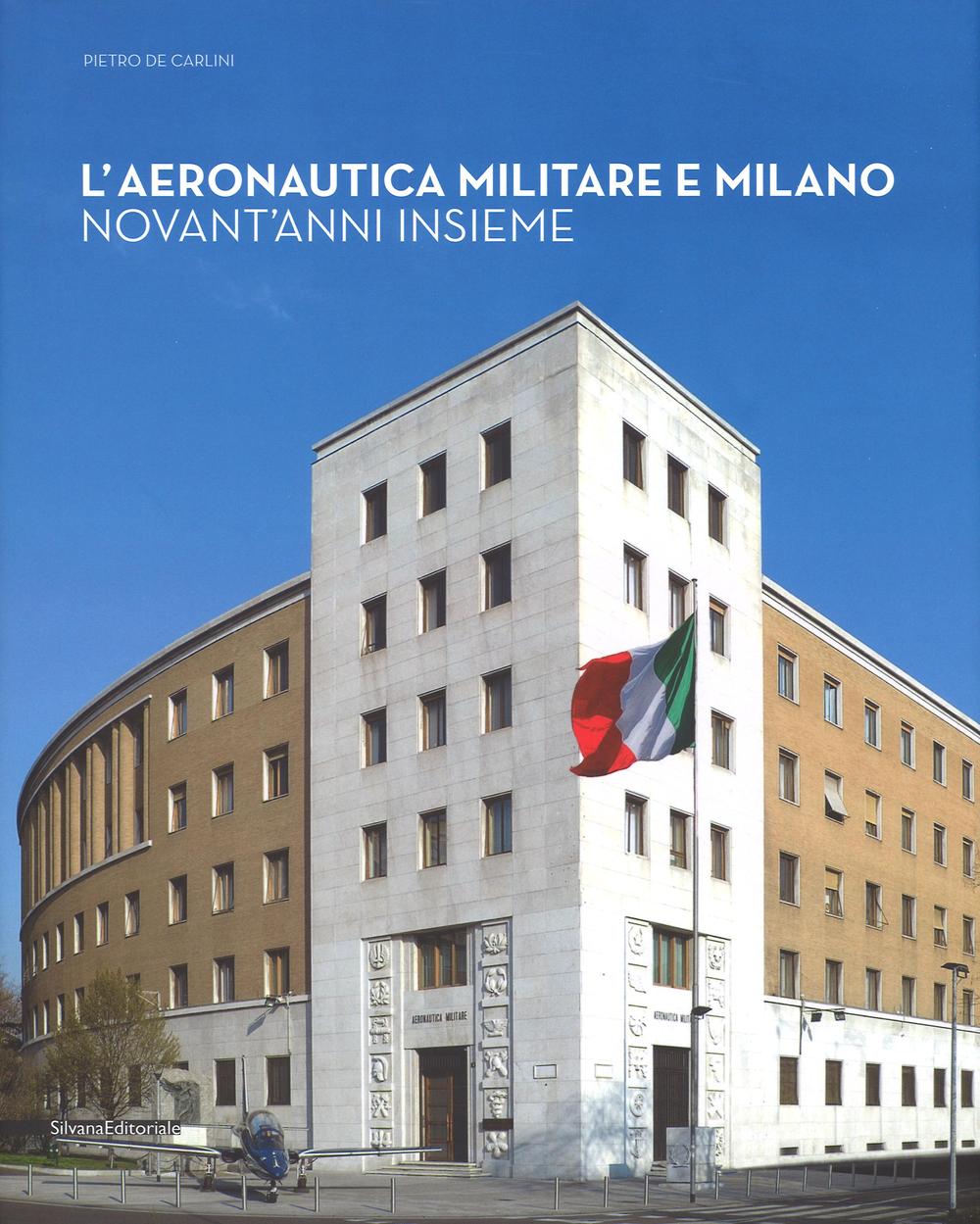 L'aeronautica militare e Milano. Novant'anni insieme. Ediz. illustrata
