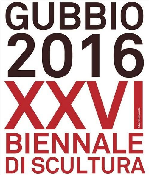 Gubbio 2016. XXVI Biennale di scultura. Ediz. a colori