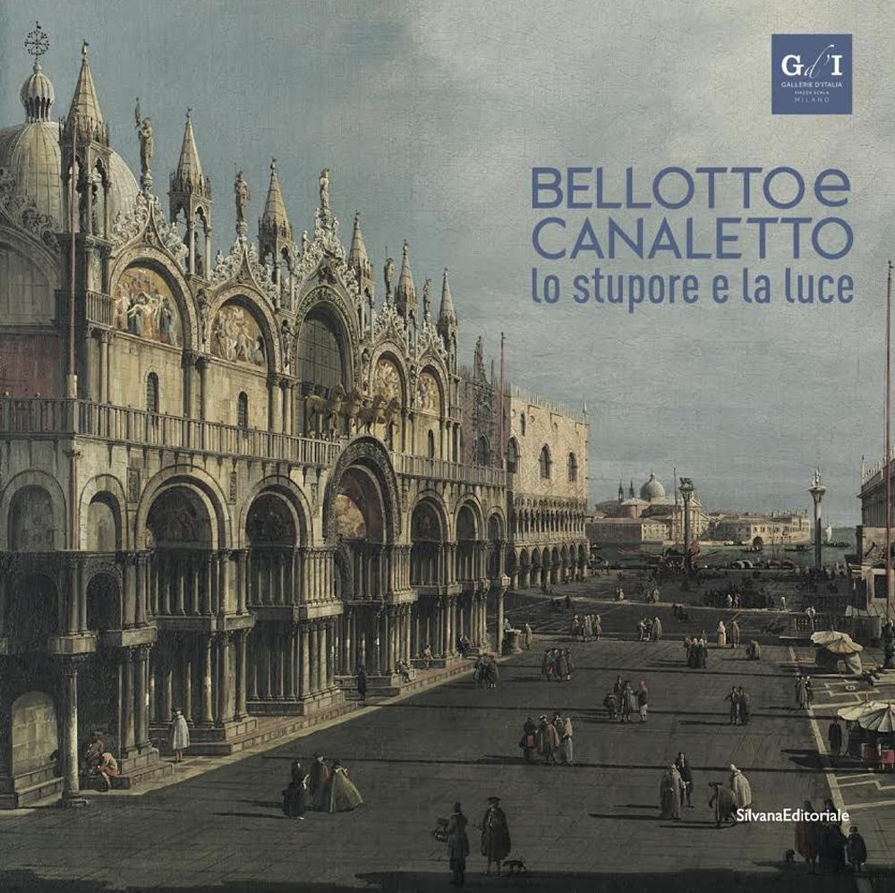Bellotto e Canaletto. Lo stupore e la luce. Ediz. a colori