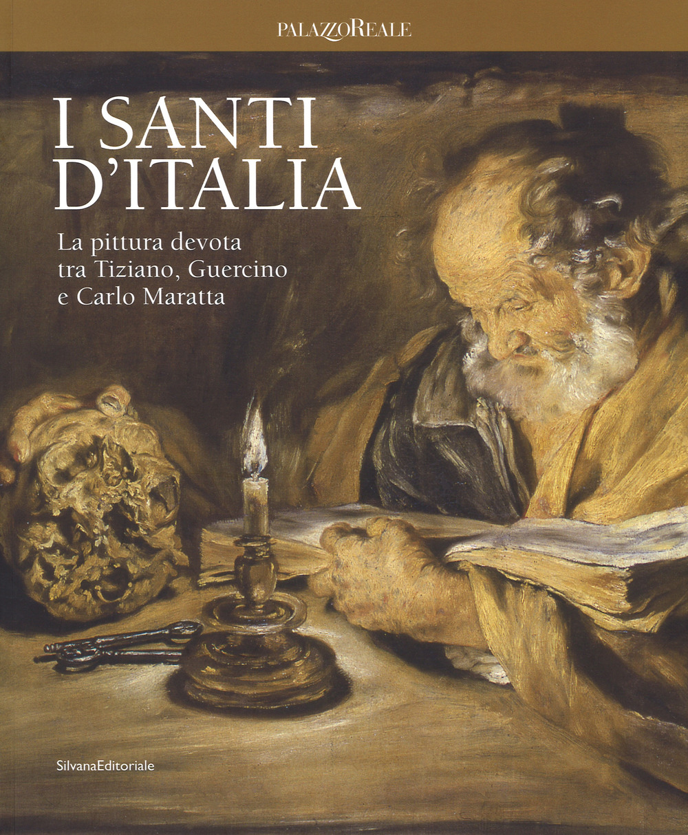 I santi d'Italia. La pittura devota tra Tiziano, Guercino e Carlo Maratta. Catalogo della mostra (Milano, 24 marzo-4 giugno 2017). Ediz. a colori