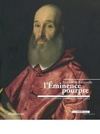 Antoine De Granvelle. L'Éminence pourpre. Images d'un homme de pouvoir de la renaissance