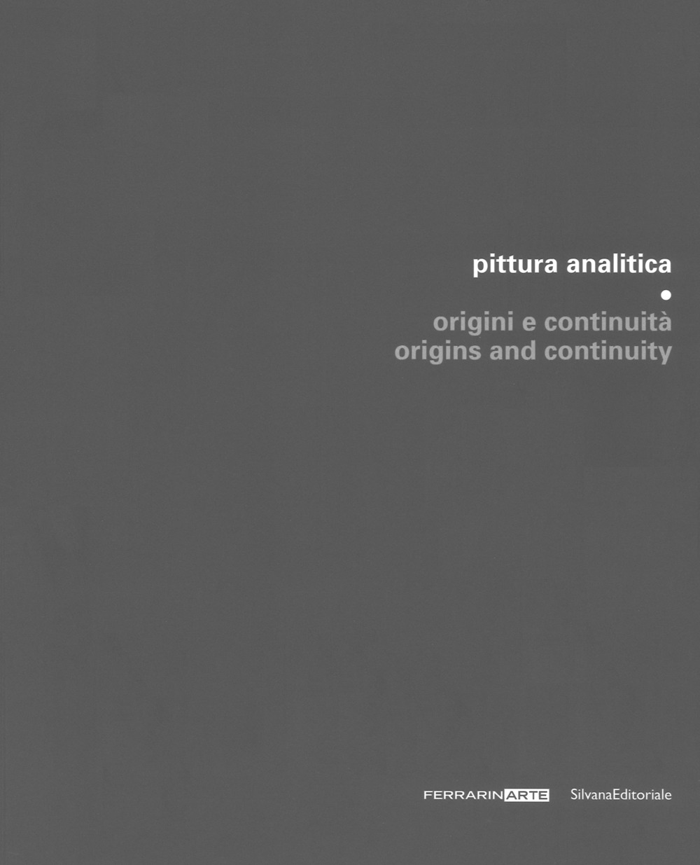 Pittura analitica. Origini e continuità-Origins and continuity. Catalogo della mostra (Piazzola sul Brenta, 7 luglio-1 ottobre 2017; Umbertide, 29 luglio-27 agosto 2017). Ediz. a colori