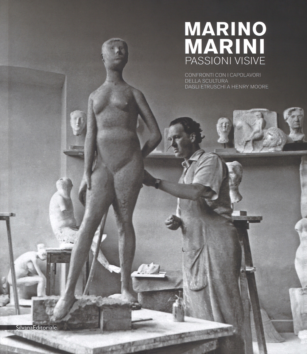 Marino Marini. Passioni visive. Confronti con i capolavori della scultura dagli etruschi a Henry Moore. Catalogo della mostra (Pistoia, 16 settembre 2017- 7 gennaio 2018; Venezia, 27 gennaio-1 maggio 2018). Ediz. a colori